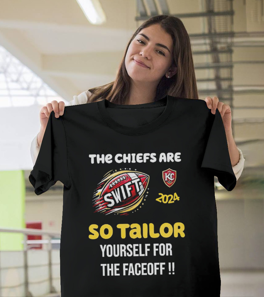 The Chiefs Are Swift 2024 KC So Tailor Yourself For The Faceoff T-Shirt