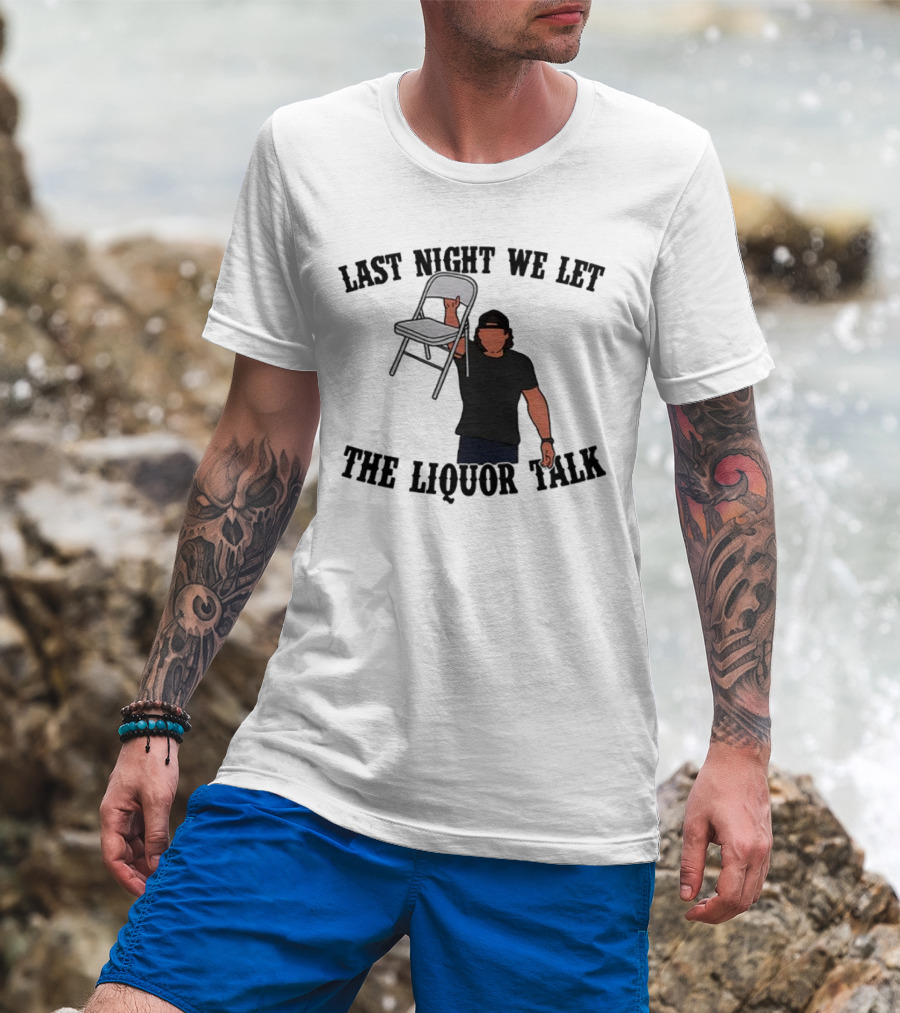 Last Night We Let The Liquor Talk Folded Chair Raised T-Shirt