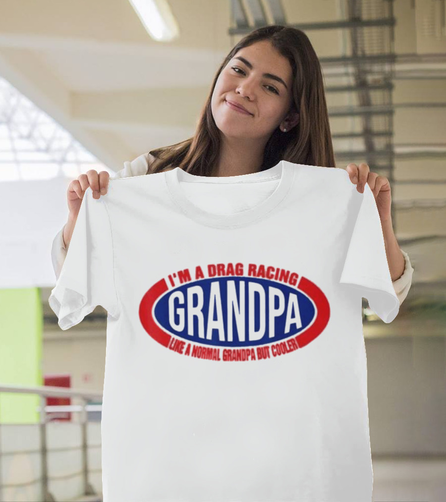 I’m a Drag Racing Grandpa Like a Normal Grandpa but Cooler T-Shirt