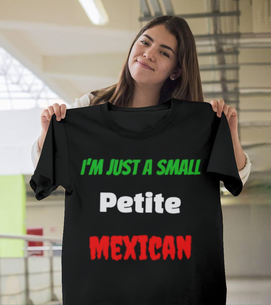 I’m Just A Small Petite Mexican T-Shirt