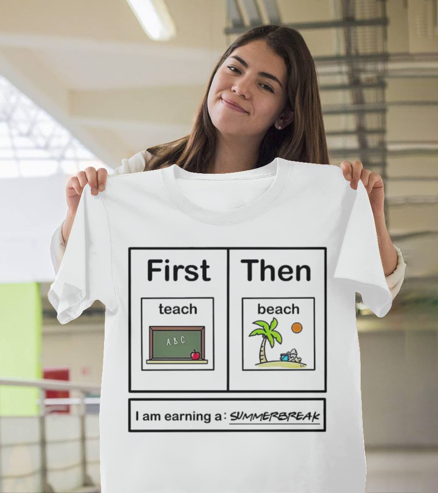 First Teach Then Beach I Am Earning a Summer Break T-Shirt