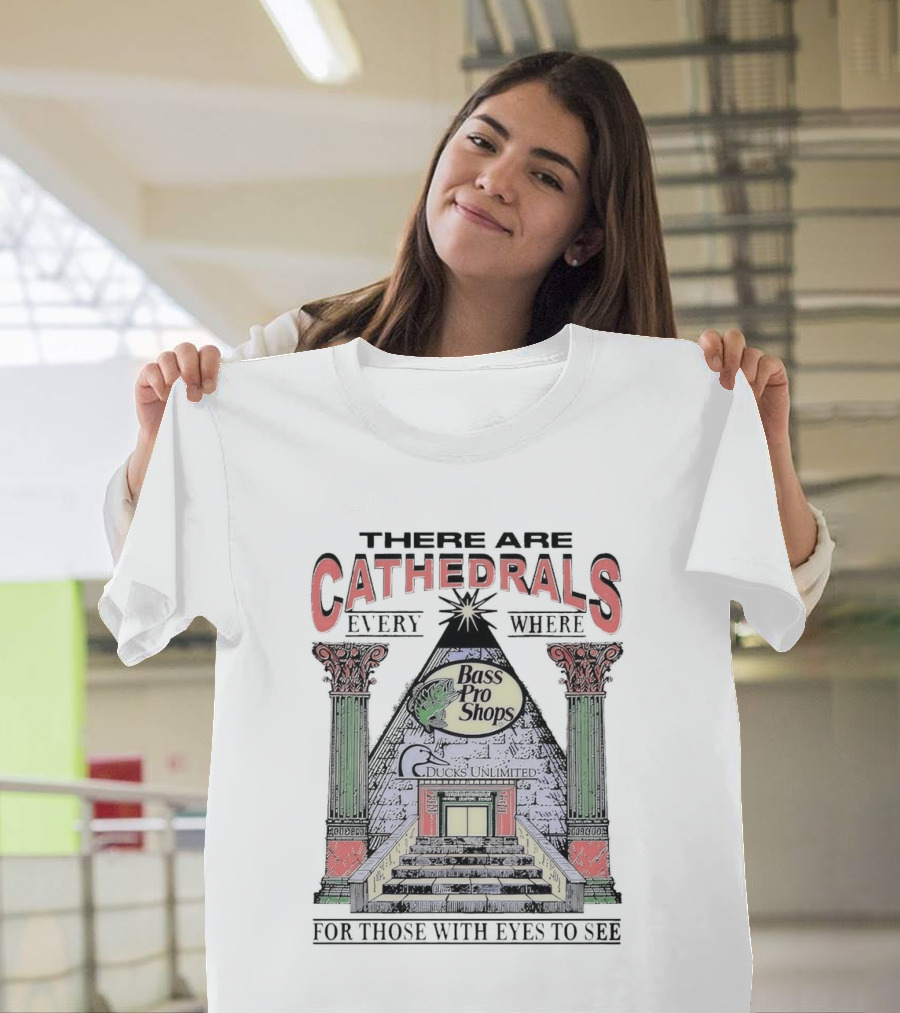 There Are Cathedrals Everywhere Bass Pro Shops Ducks Unlimited for Those with Eyes to See T-Shirt