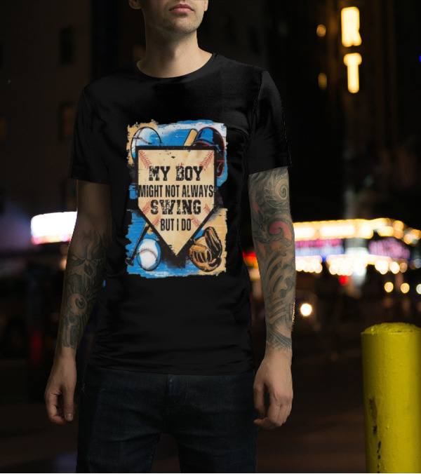 My Boy Might Not Always Swing Baseball Lover Sports Passion Enthusiast T-Shirt
