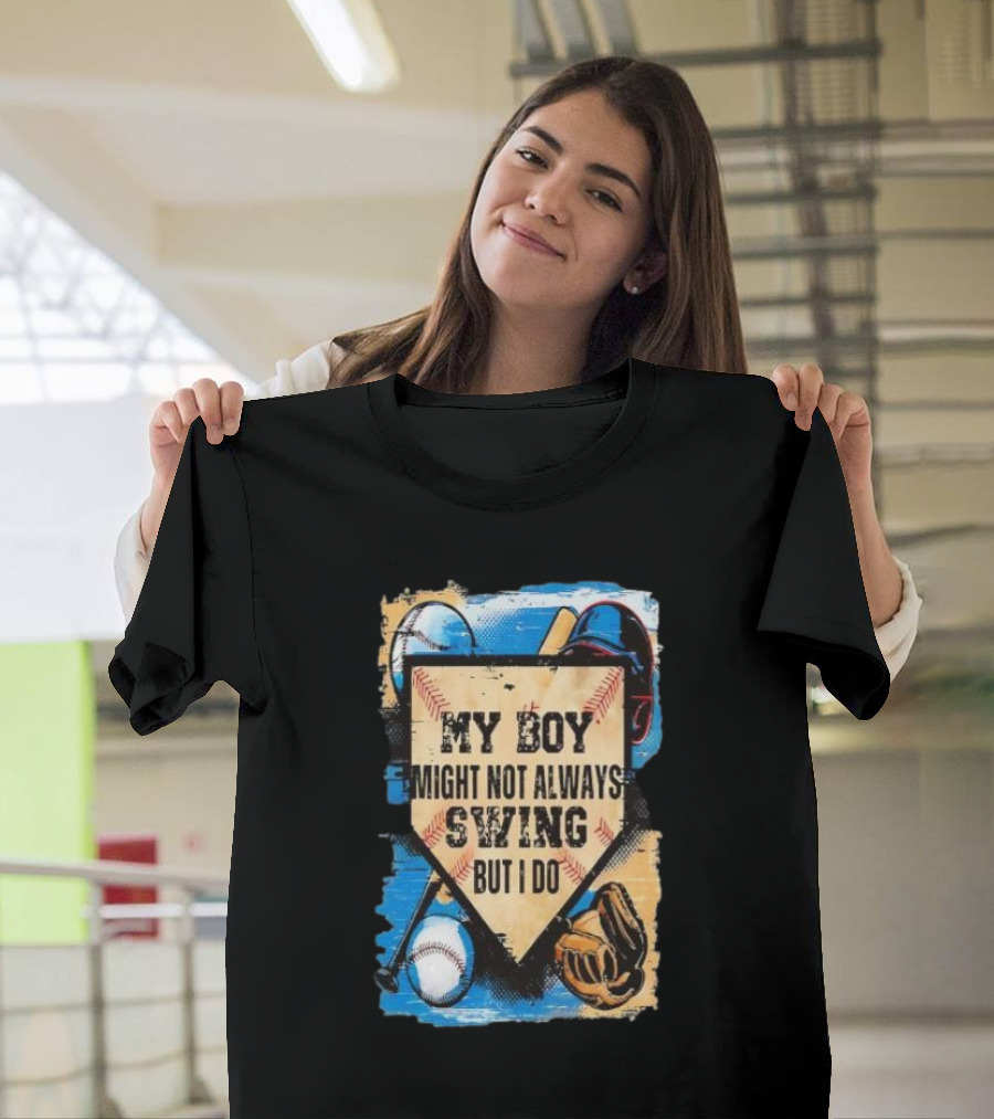 My Boy Might Not Always Swing Baseball Lover Sports Passion Enthusiast T-Shirt