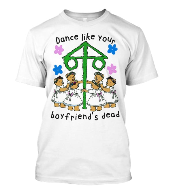 Dance Like Your Boyfriend’s Dead Funny Bear Dance With Flowers And Maypole T-Shirt