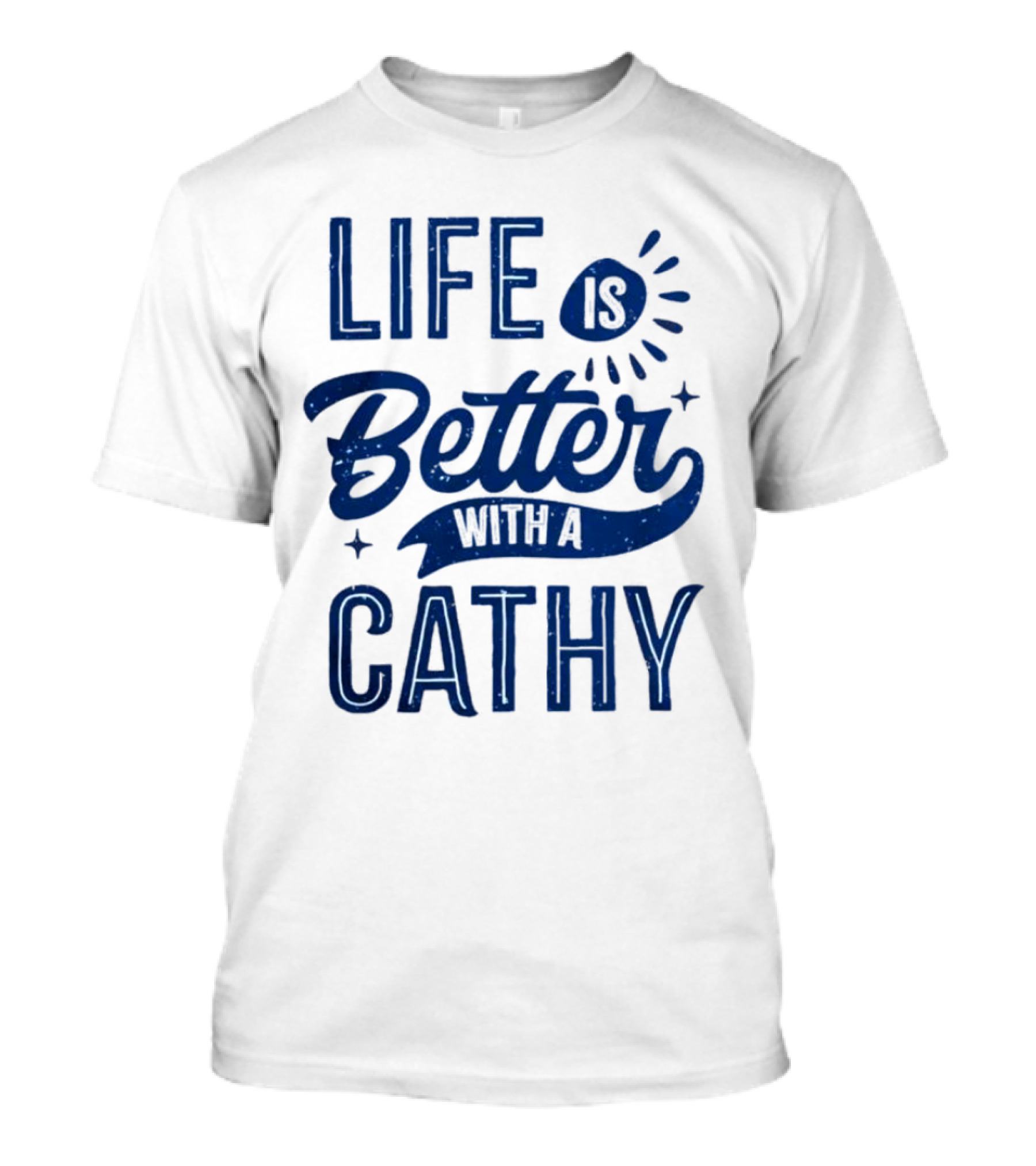 Life Is Better With A Cathy T-Shirt