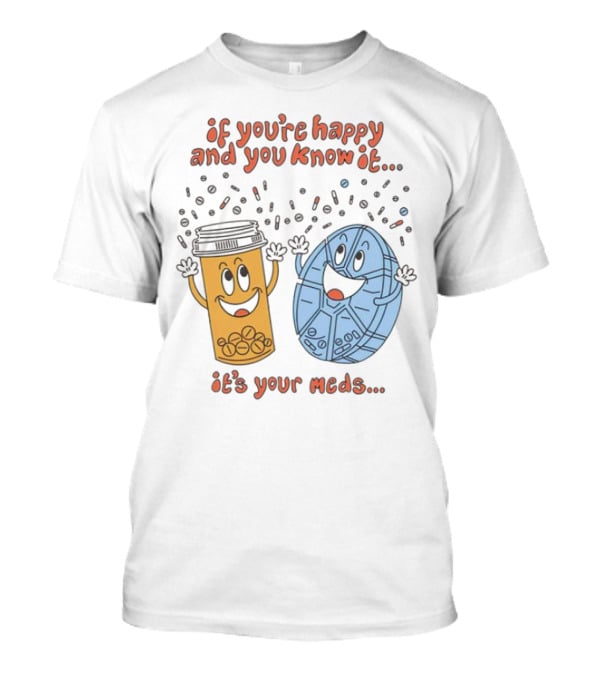 If You’re Happy And You Know It It’s Your Meds Dancing Capsule And Pill Bottle T-Shirt