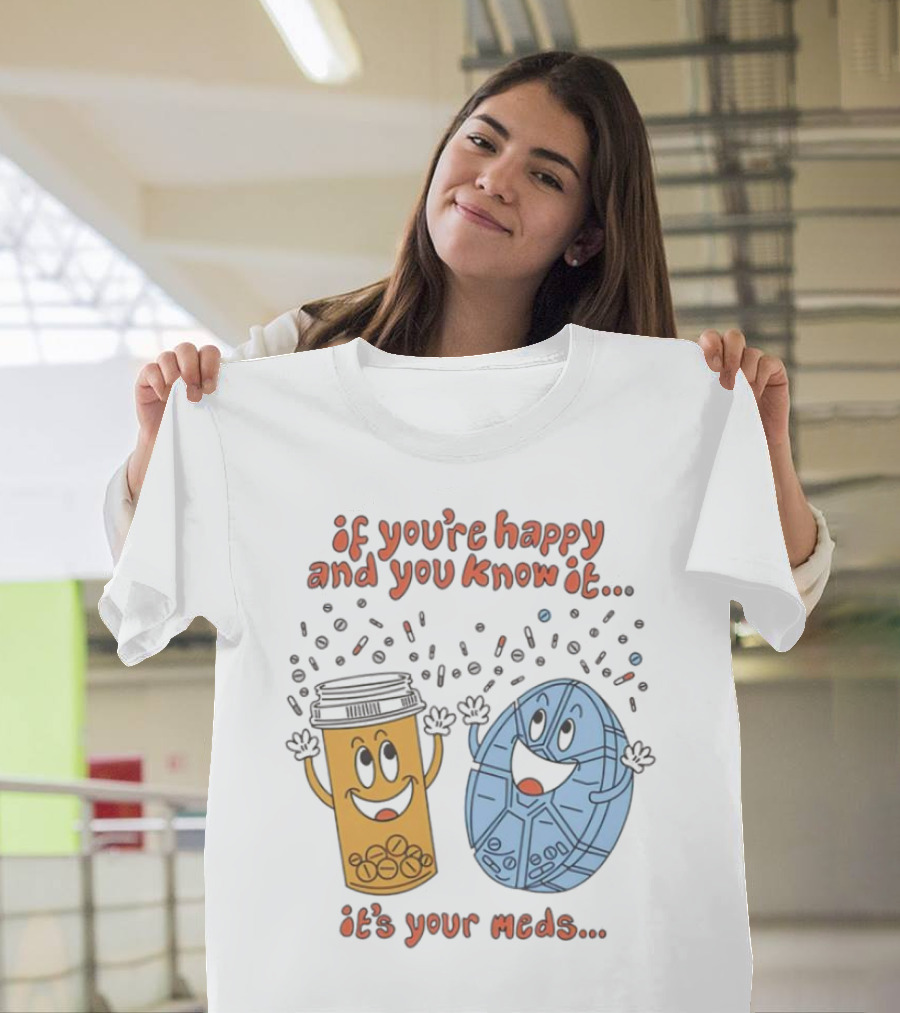 If You’re Happy And You Know It It’s Your Meds Dancing Capsule And Pill Bottle T-Shirt