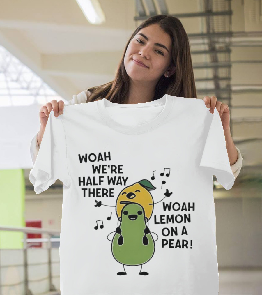 Woah We’re Half Way There Woah Lemon on a Pear Cute Singing Fruit Characters T-Shirt