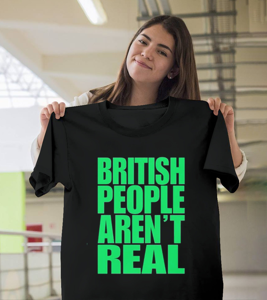Abby British People Aren’t Real T-Shirt