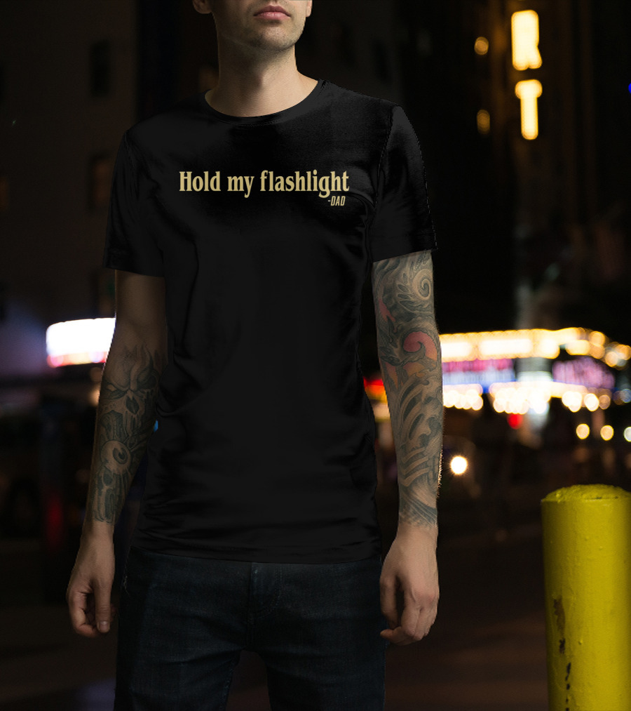 Hold My Flashlight Dad - Humorous Quote Ideal For Father's Day T-Shirt