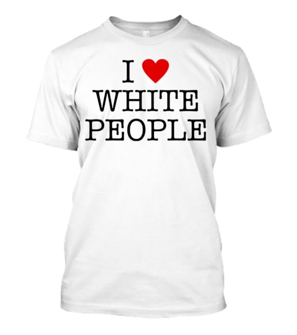 I ❤️ White People T-Shirt