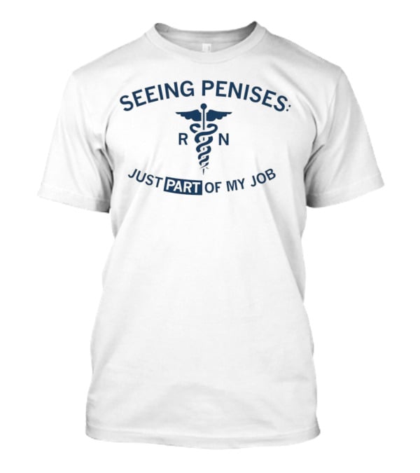 Seeing Penises Just Part Of My Job RN Caducues Medical Humor T-Shirt