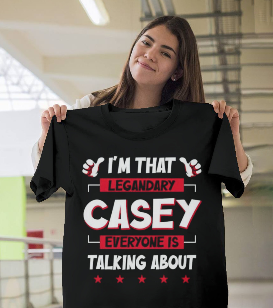 I’m That Legendary Casey Everyone Is Talking About T-Shirt