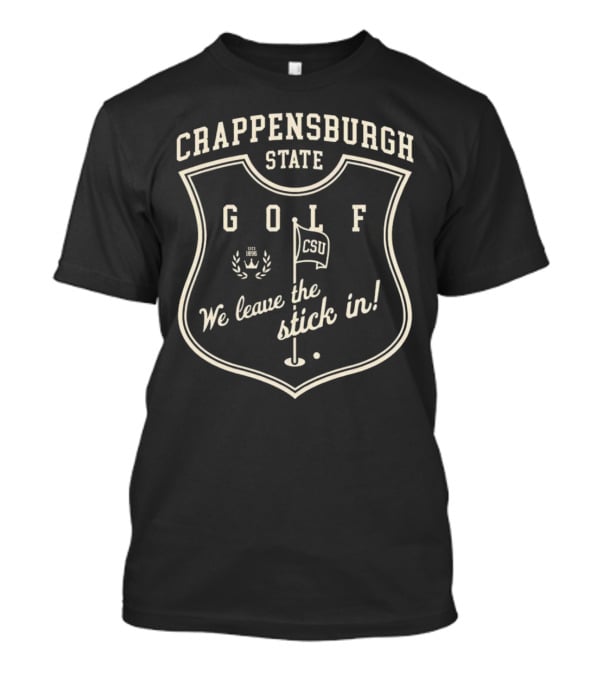 Crappensburgh State Golf CSU We Leave The Stick In Crest Badge T-Shirt
