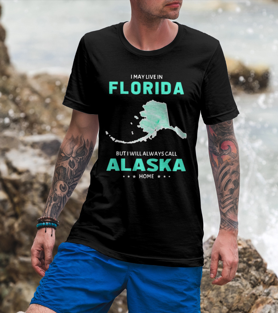 I May Live In Florida But I Will Always Call Alaska Home Map Outline T-Shirt