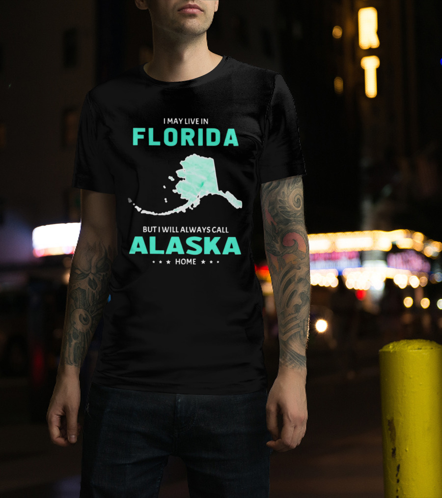 I May Live In Florida But I Will Always Call Alaska Home Map Outline T-Shirt