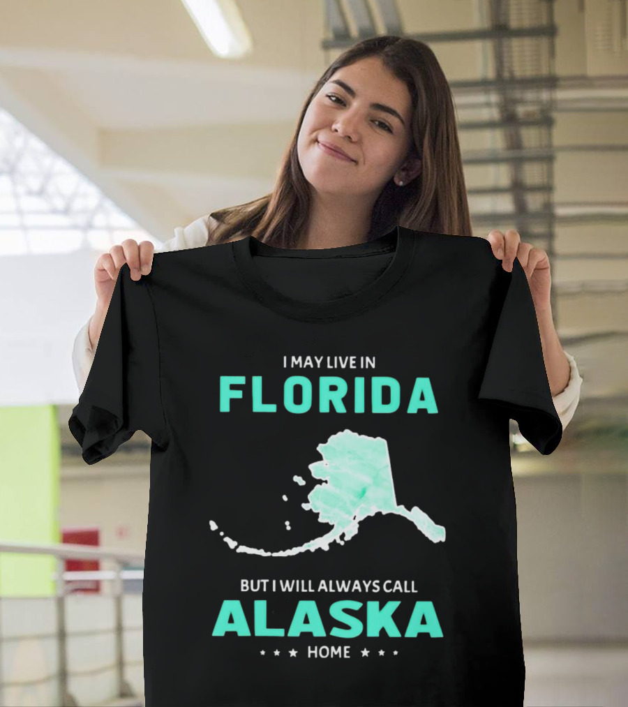 I May Live In Florida But I Will Always Call Alaska Home Map Outline T-Shirt