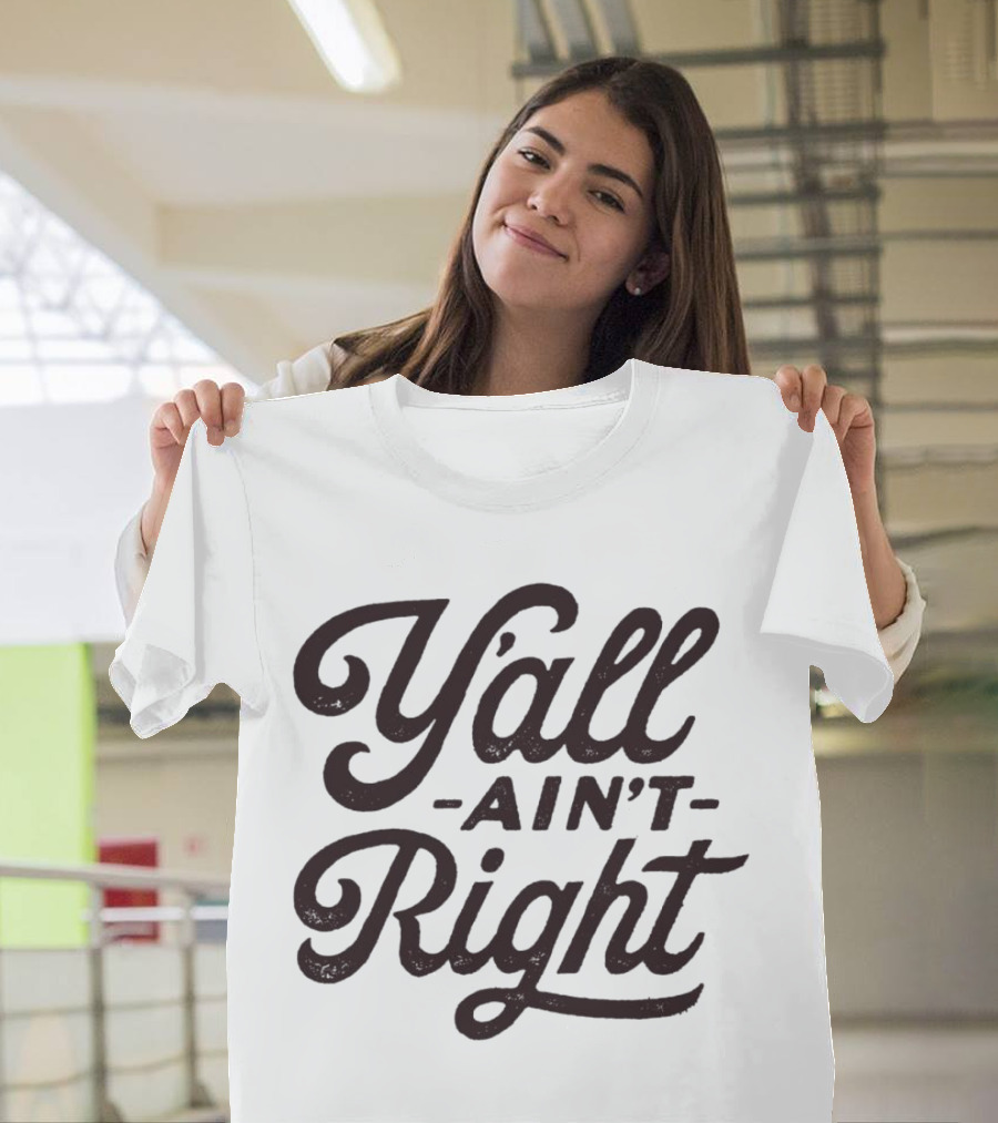 Y'all Ain't Right Southern Humor Phrase T-Shirt