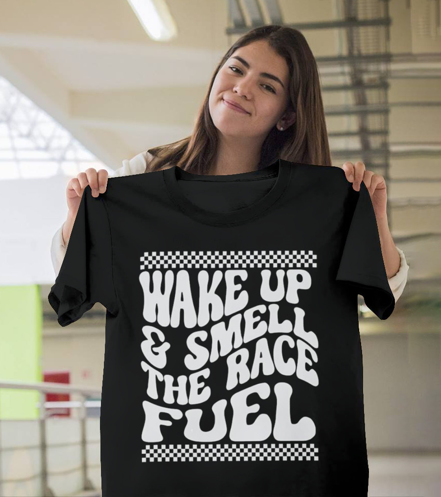 Wake Up And Smell The Race Fuel With Checkered T-Shirt