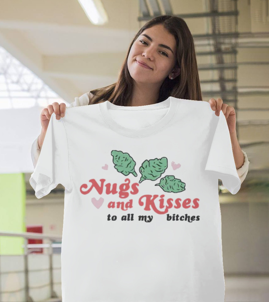 Nugs And Kisses To All My Bitches With Hearts And Green Nugs T-Shirt
