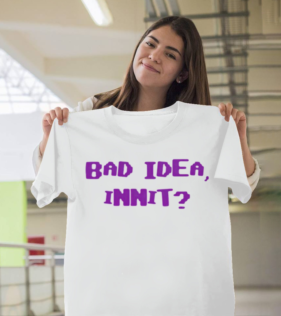 Bad Idea Innit T-Shirt