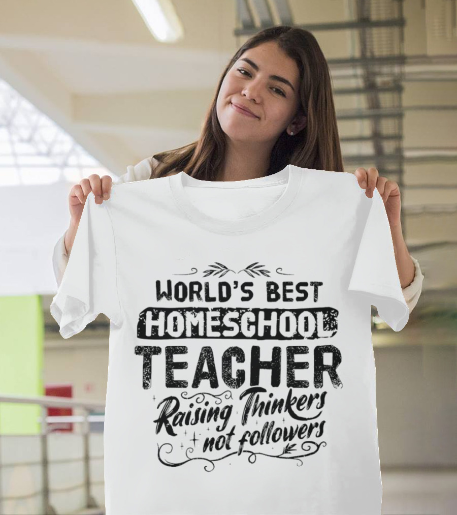 World’s Best Homeschool Teacher Raising Thinkers Not Followers T-Shirt