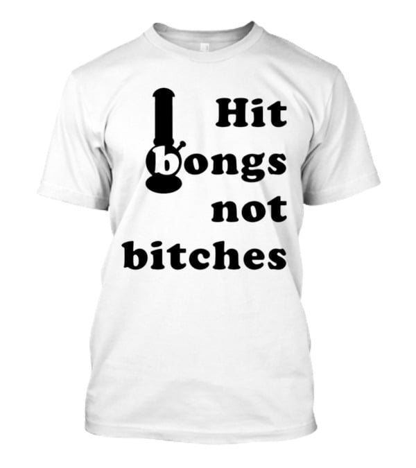 Hit Bongs Not Bitches T-Shirt