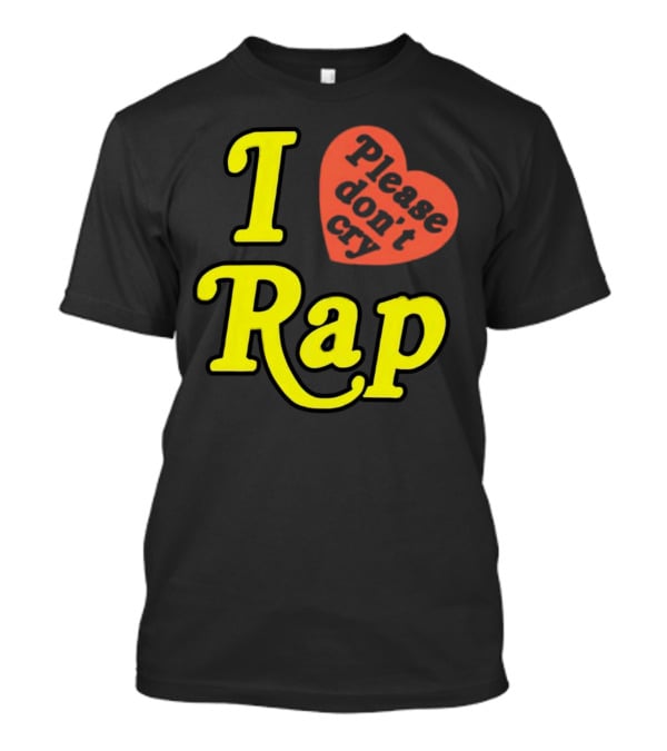 I Love Rap Please Don't Cry T-Shirt