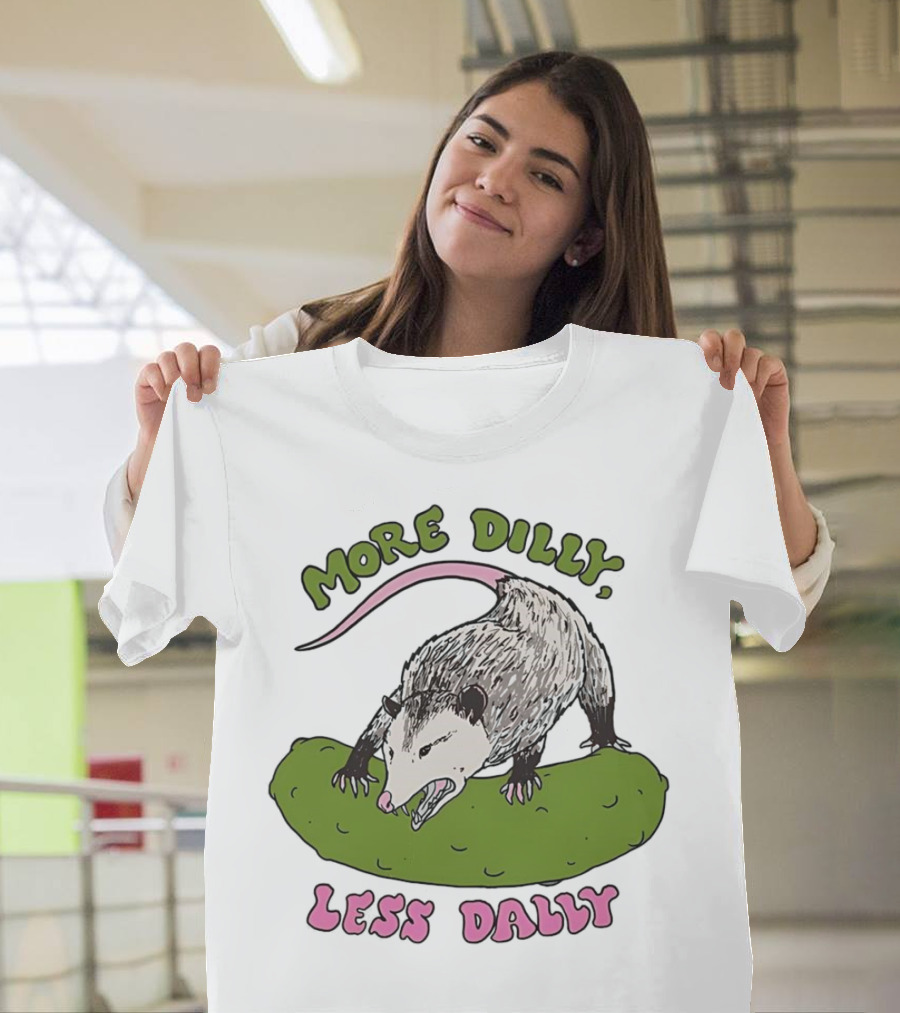 More Dilly Less Dally Opossum with Dill Pickle T-Shirt