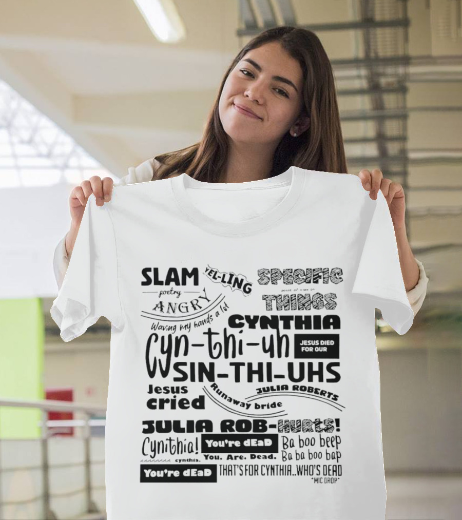 Cynthia Slam Poetry Angry Yelling Julia Roberts Runaway Bride Specific Things Jesus Died You're Dead T-Shirt