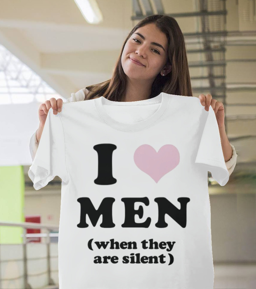 I Love Men (When They Are Silent) T-Shirt