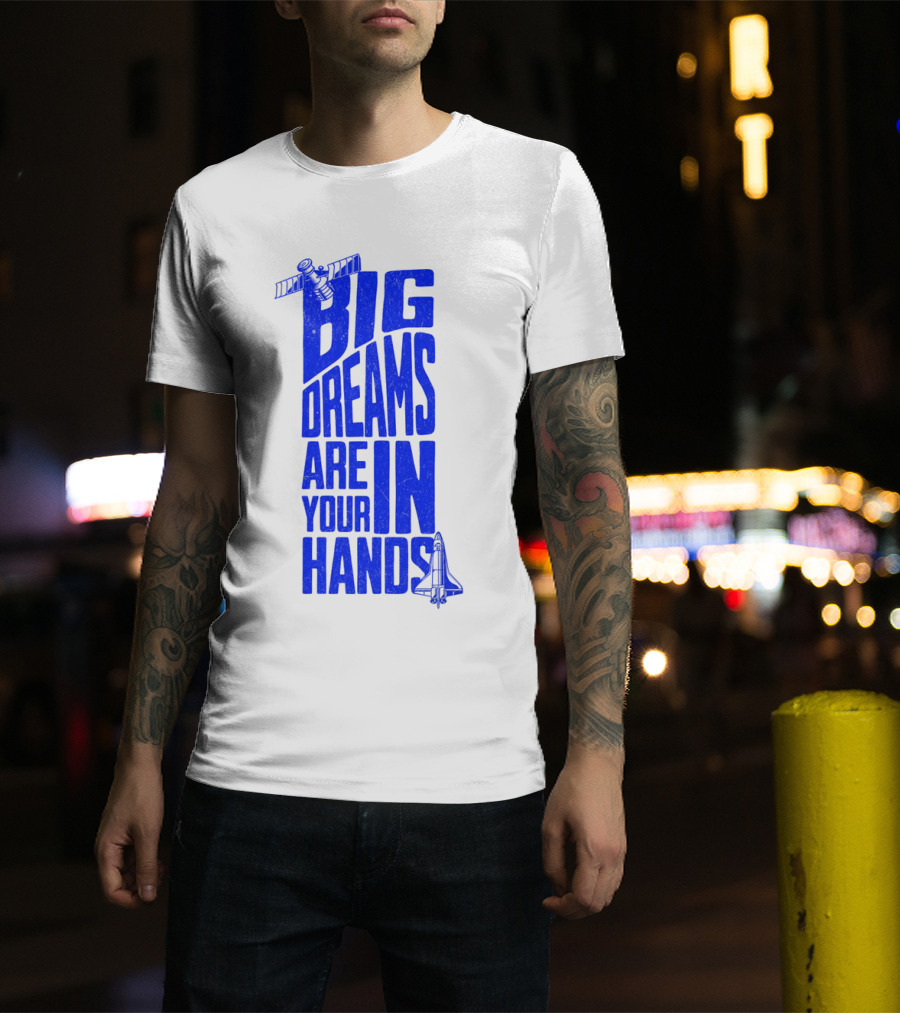 Big Dreams Are In Your Hands Space Shuttle Satellite T-Shirt