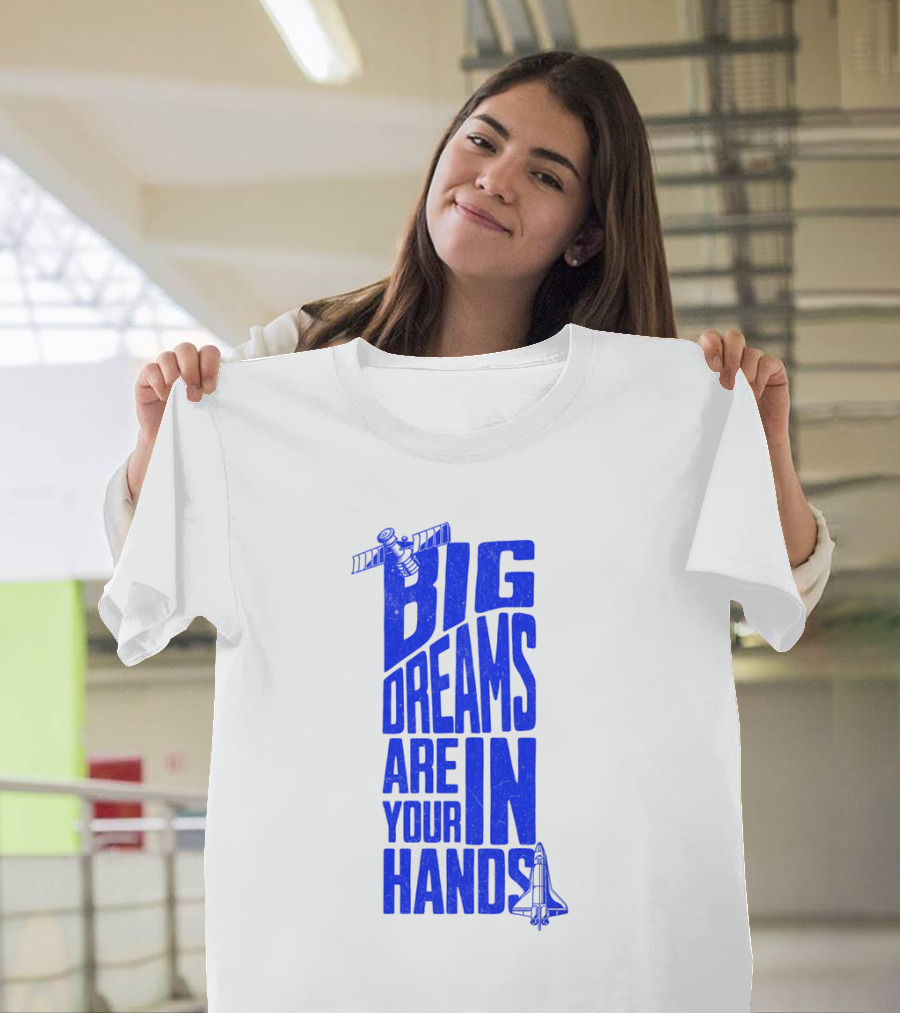 Big Dreams Are In Your Hands Space Shuttle Satellite T-Shirt