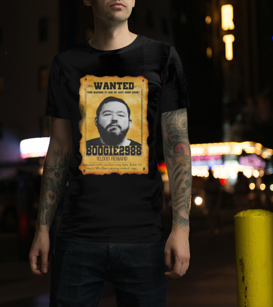 Wanted Boogie2988 For Waving It Like He Just Don't Care 10000 Reward Mtn Dew Causing Violent Rage T-Shirt