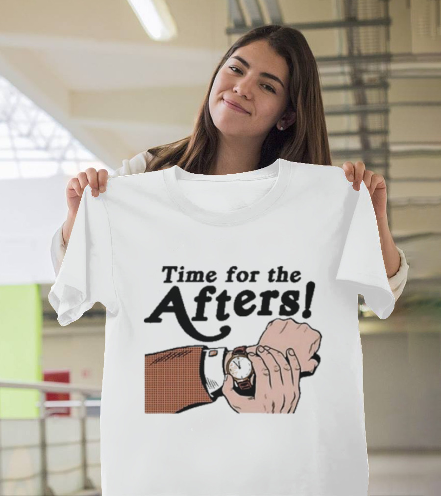 Time for the Afters Watch Gesture Comedy Moment T-Shirt