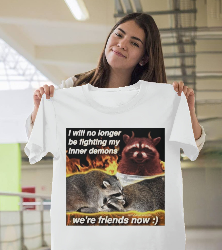 I Will No Longer Be Fighting My Inner Demons Raccoon Fire We're Friends Now T-Shirt