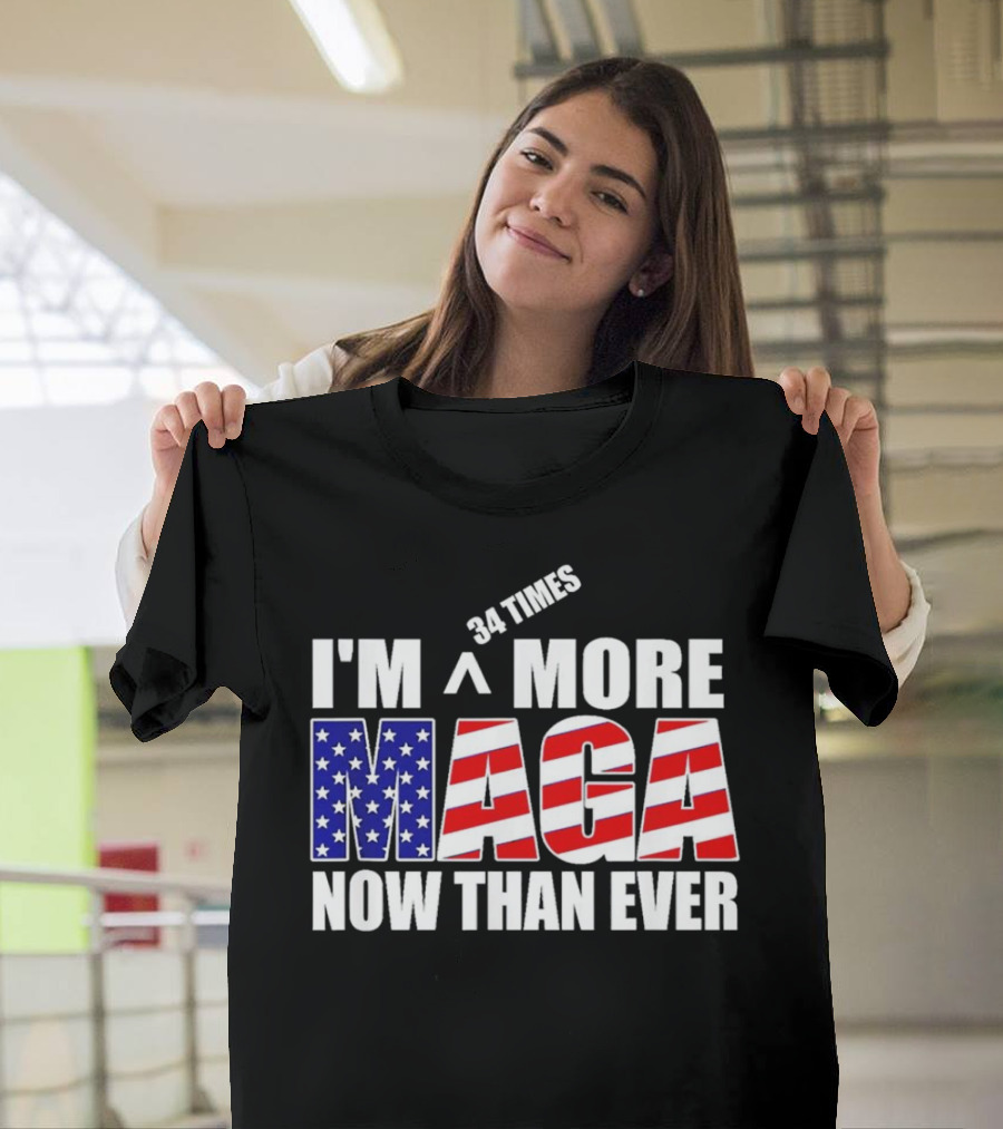 I'm 34 Times More MAGA Now Than Ever Felon Trump T-Shirt