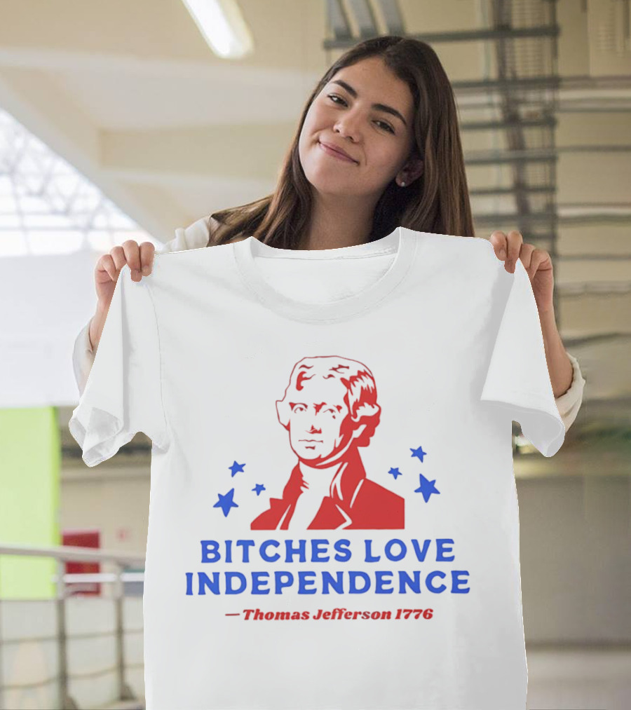Bitches Love Independence Thomas Jefferson 1776 Red Blue Stars T-Shirt