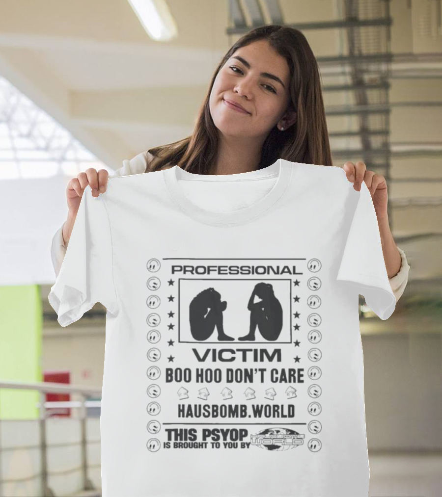 Professional Victim Boo Hoo Don't Care Hausbomb World This Psyop T-Shirt