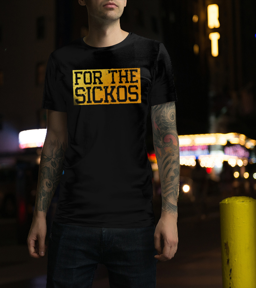FOR THE SICKOS T-Shirt