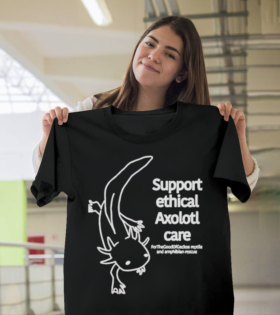 Support Ethical Axolotl Care ForTheGoodOfCactus Reptile and Amphibian Rescue T-Shirt