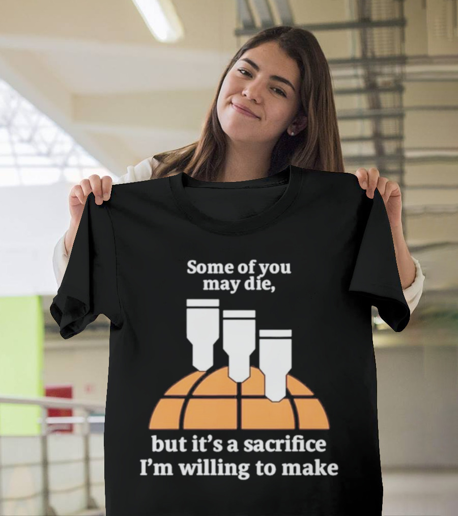 Some of You May Die I'm Willing to Make Basketball Bombs T-Shirt