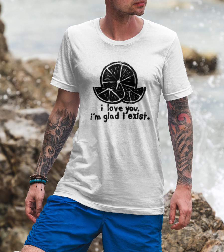 I Love You I’m Glad I Exist Citrus T-Shirt
