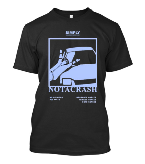 Simply Not A Crash No Opinions All Facts Insurance Agrees Vehicle Agrees Muye Agrees T-Shirt