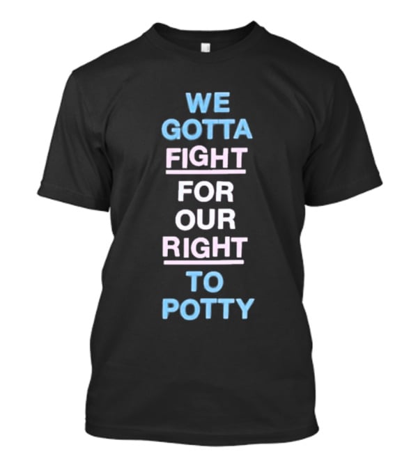 We Gotta Fight For Our Right To Potty T-Shirt