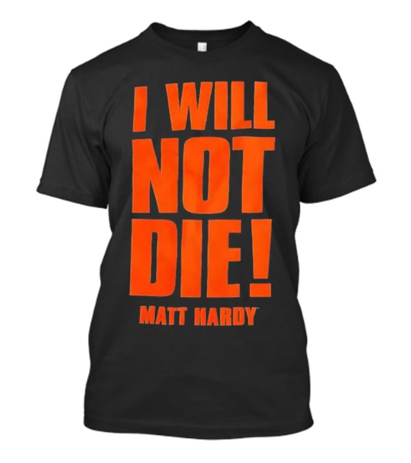 I Will Not Die Matt Hardy Wrestling T-Shirt
