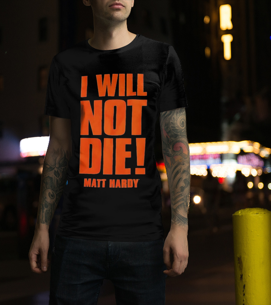 I Will Not Die Matt Hardy Wrestling T-Shirt