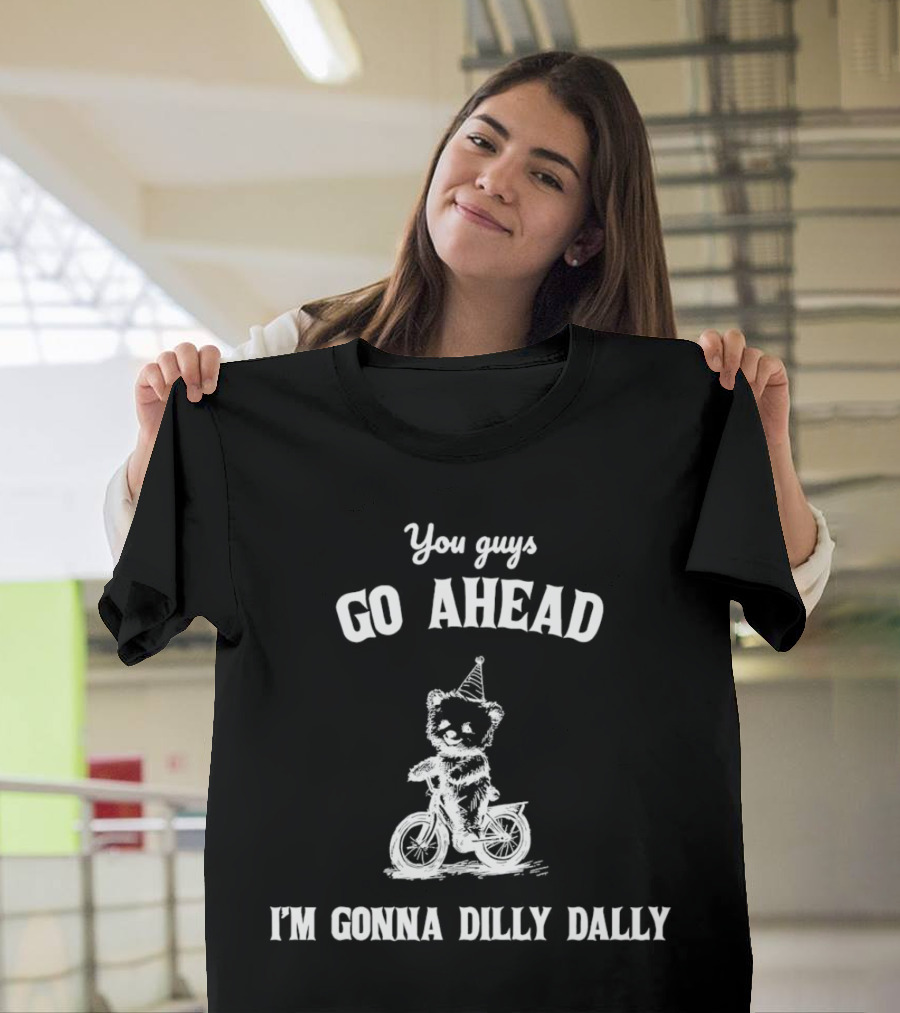 Teddy Bear Riding Bicycle with Party Hat Saying You Guys Go Ahead I'm Gonna Dilly Dally T-Shirt