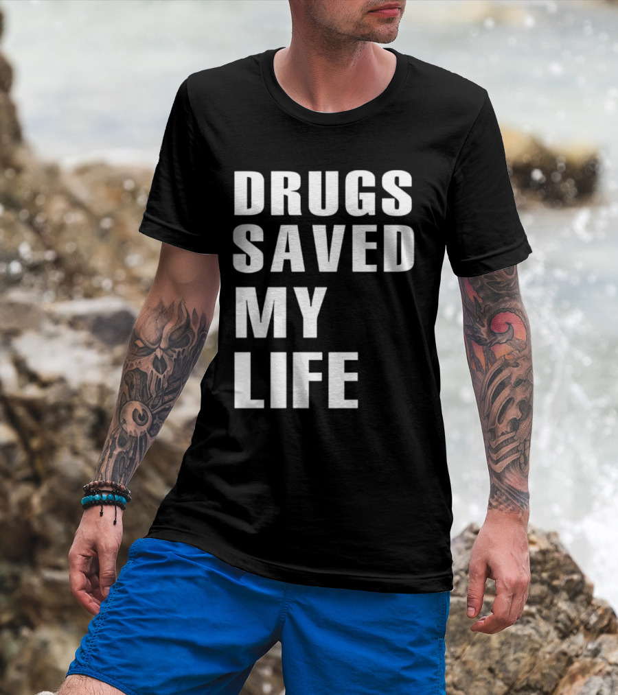 Drugs Saved My Life T-Shirt